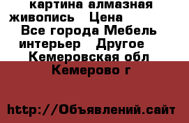 картина алмазная живопись › Цена ­ 2 000 - Все города Мебель, интерьер » Другое   . Кемеровская обл.,Кемерово г.